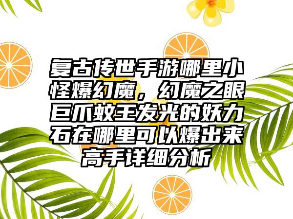 复古传世手游哪里小怪爆幻魔，幻魔之眼巨爪蚊王发光的妖力石在哪里可以爆出来高手详细分析