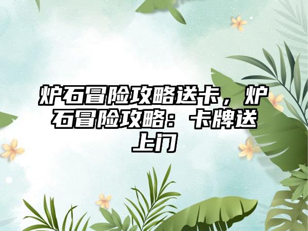 炉石冒险攻略送卡，炉石冒险攻略：卡牌送上门