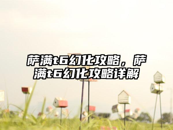 萨满t6幻化攻略，萨满t6幻化攻略详解