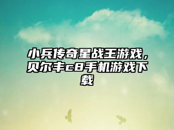 小兵传奇星战王游戏，贝尔丰c8手机游戏下载