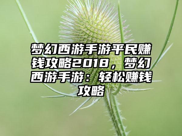 梦幻西游手游平民赚钱攻略2018，梦幻西游手游：轻松赚钱攻略