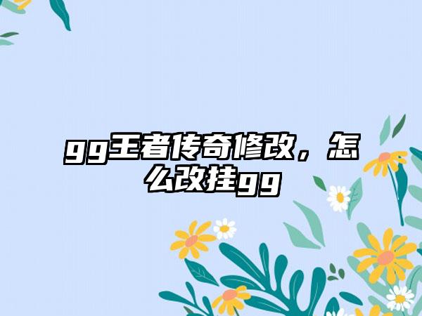 gg王者传奇修改，怎么改挂gg