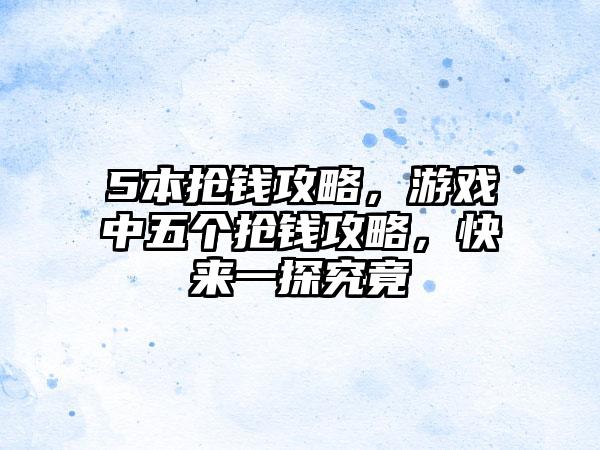 5本抢钱攻略，游戏中五个抢钱攻略，快来一探究竟