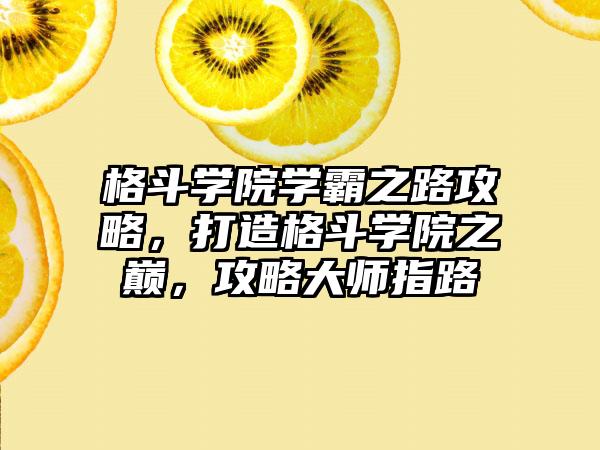 格斗学院学霸之路攻略，打造格斗学院之巅，攻略大师指路