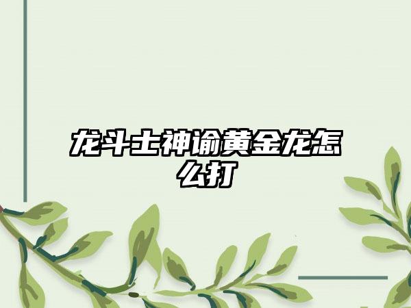 龙斗士神谕黄金龙怎么打