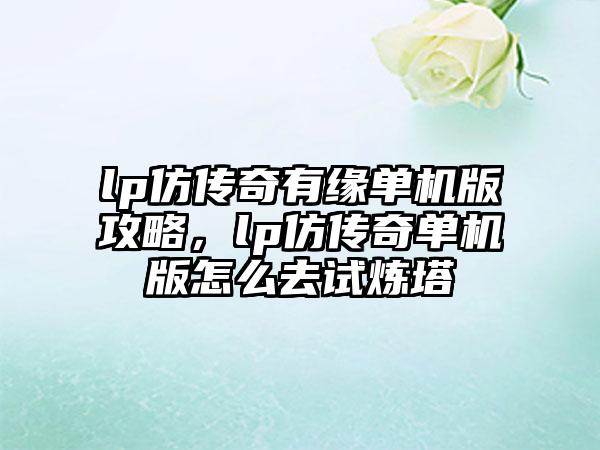lp仿传奇有缘单机版攻略，lp仿传奇单机版怎么去试炼塔