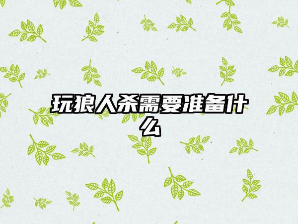 玩狼人杀需要准备什么