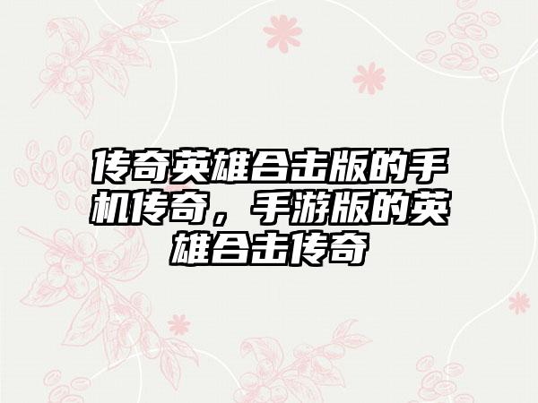 传奇英雄合击版的手机传奇，手游版的英雄合击传奇