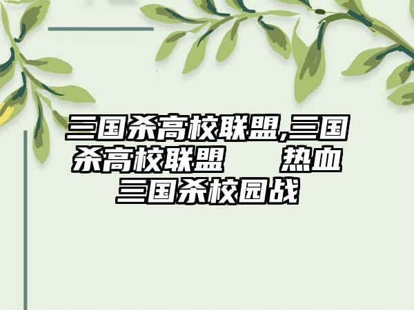 三国杀高校联盟,三国杀高校联盟 → 热血三国杀校园战