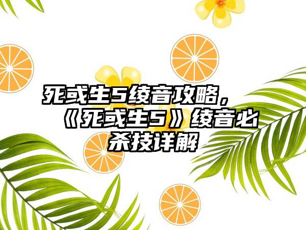 死或生5绫音攻略，《死或生5》绫音必杀技详解