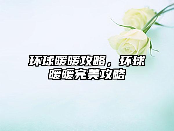 环球暖暖攻略，环球暖暖完美攻略