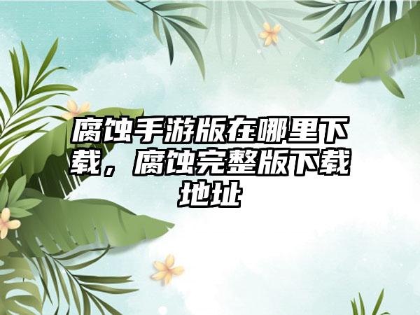 腐蚀手游版在哪里下载，腐蚀完整版下载地址