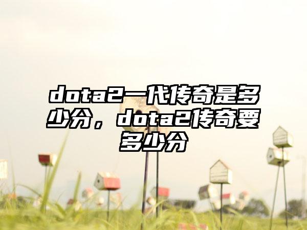 dota2一代传奇是多少分，dota2传奇要多少分