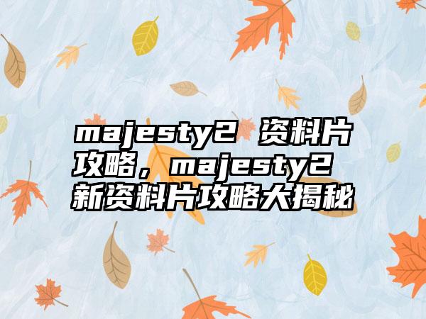 majesty2 资料片攻略，majesty2 新资料片攻略大揭秘