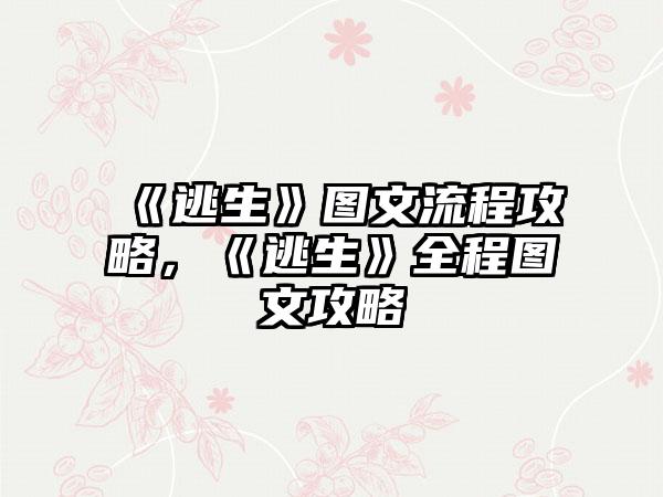 《逃生》图文流程攻略，《逃生》全程图文攻略