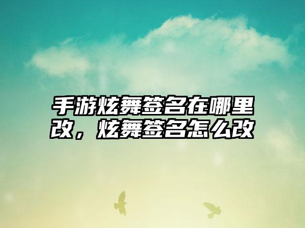 手游炫舞签名在哪里改，炫舞签名怎么改