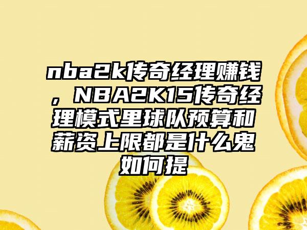 nba2k传奇经理赚钱，NBA2K15传奇经理模式里球队预算和薪资上限都是什么鬼如何提