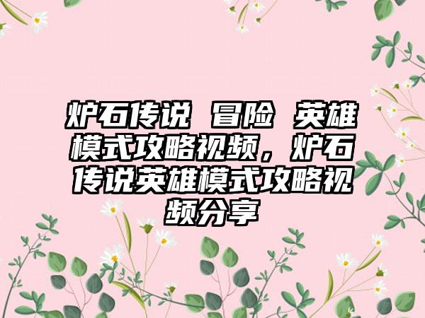 炉石传说 冒险 英雄模式攻略视频，炉石传说英雄模式攻略视频分享