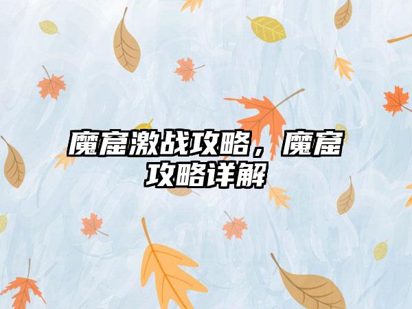 魔窟激战攻略，魔窟攻略详解