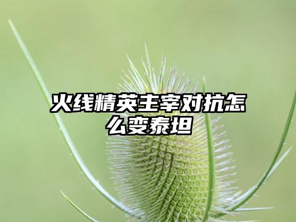 火线精英主宰对抗怎么变泰坦