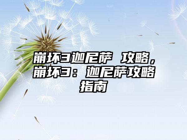崩坏3迦尼萨 攻略，崩坏3：迦尼萨攻略指南