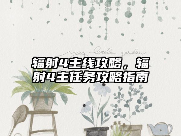 辐射4主线攻略，辐射4主任务攻略指南