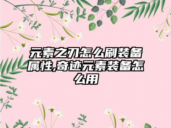 元素之刃怎么刷装备属性,奇迹元素装备怎么用