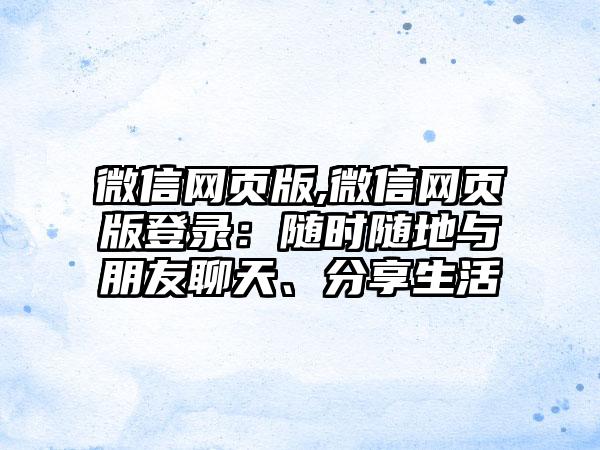 微信网页版,微信网页版登录：随时随地与朋友聊天、分享生活