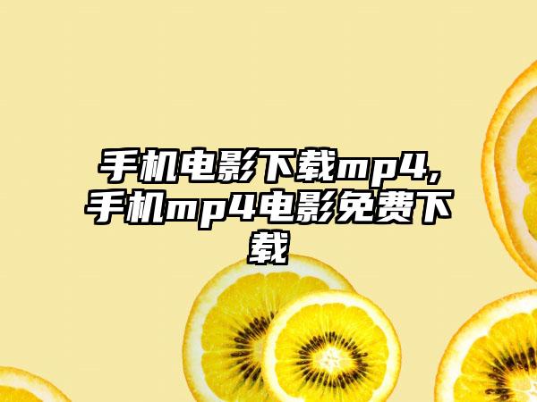 手机电影下载mp4,手机mp4电影免费下载