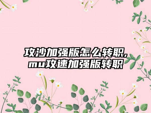 攻沙加强版怎么转职,mu攻速加强版转职