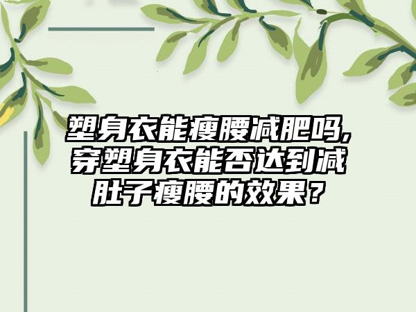 塑身衣能瘦腰减肥吗,穿塑身衣能否达到减肚子瘦腰的效果？