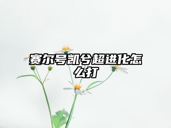 赛尔号凯兮超进化怎么打