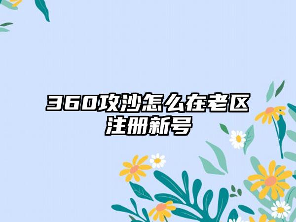 360攻沙怎么在老区注册新号