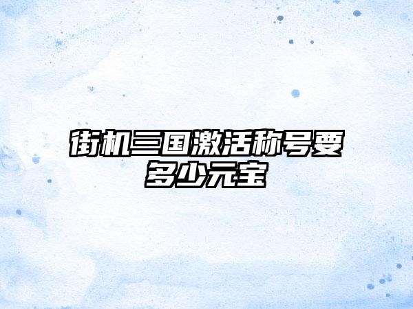 街机三国激活称号要多少元宝