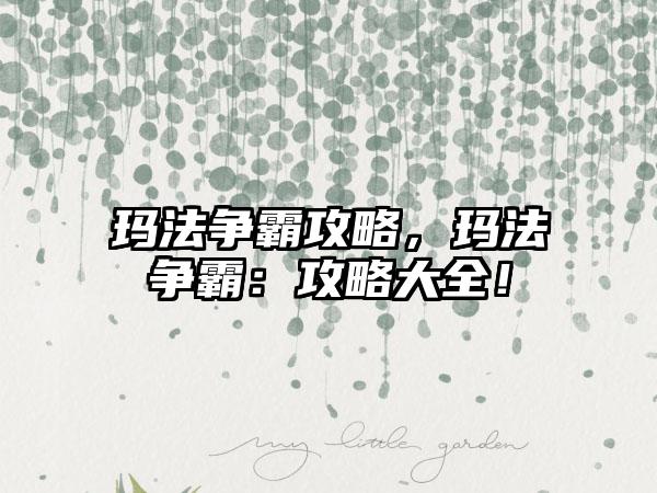 玛法争霸攻略，玛法争霸：攻略大全！