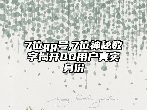 7位qq号,7位神秘数字揭开QQ用户真实身份