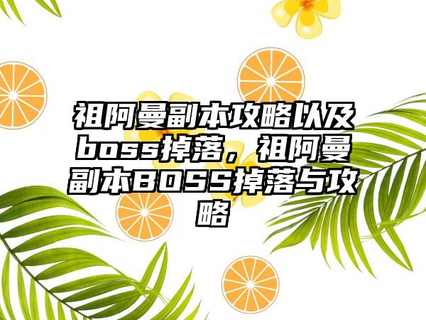 祖阿曼副本攻略以及boss掉落，祖阿曼副本BOSS掉落与攻略