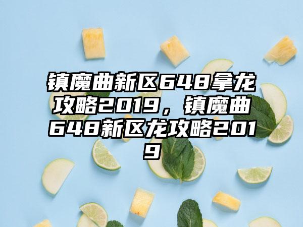 镇魔曲新区648拿龙攻略2019，镇魔曲648新区龙攻略2019