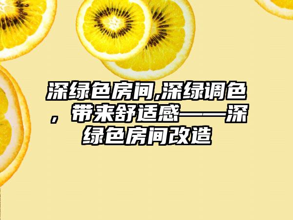 深绿色房间,深绿调色，带来舒适感——深绿色房间改造