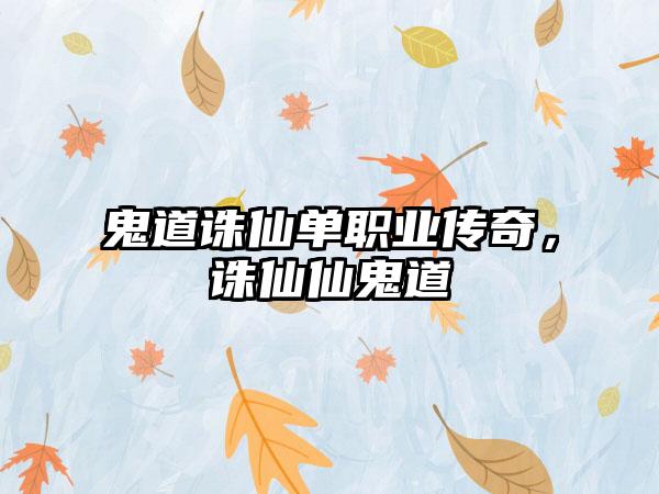 鬼道诛仙单职业传奇，诛仙仙鬼道