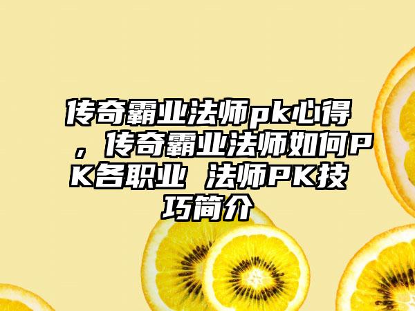 传奇霸业法师pk心得，传奇霸业法师如何PK各职业 法师PK技巧简介
