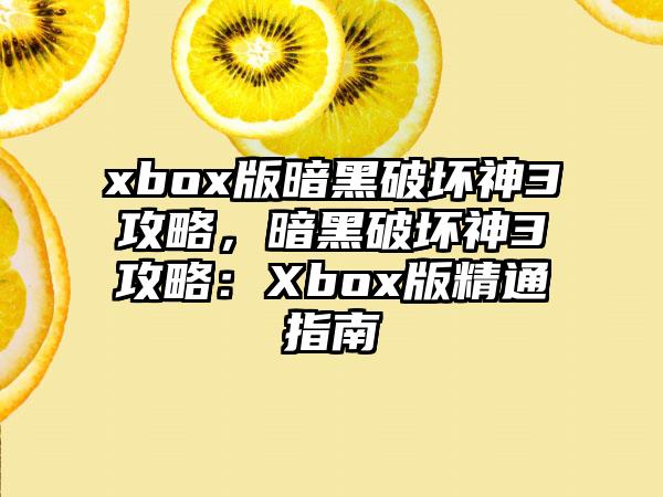 xbox版暗黑破坏神3攻略，暗黑破坏神3攻略：Xbox版精通指南