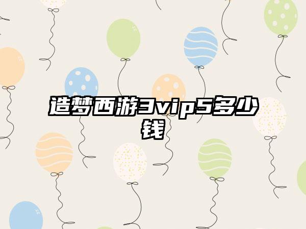 造梦西游3vip5多少钱