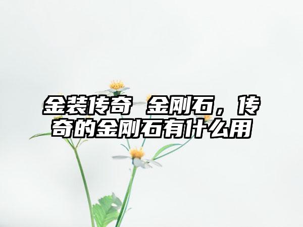 金装传奇 金刚石，传奇的金刚石有什么用