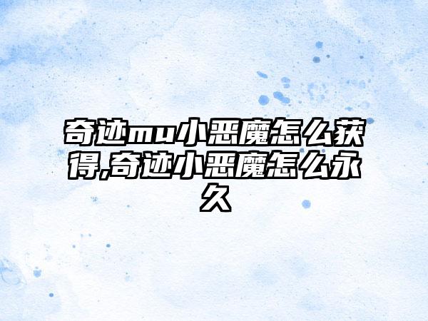 奇迹mu小恶魔怎么获得,奇迹小恶魔怎么永久