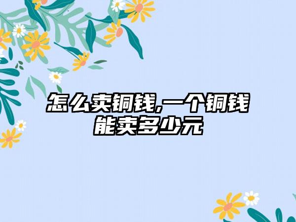 怎么卖铜钱,一个铜钱能卖多少元