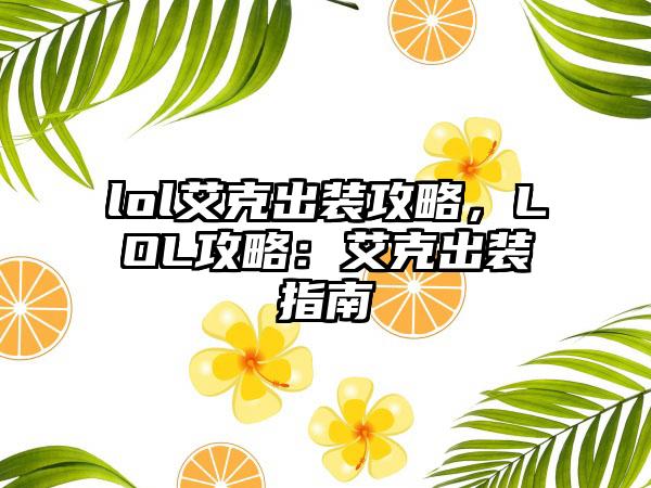lol艾克出装攻略，LOL攻略：艾克出装指南