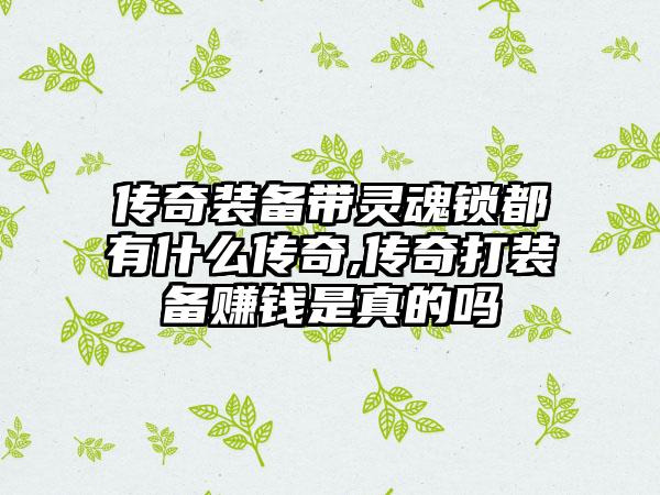 传奇装备带灵魂锁都有什么传奇,传奇打装备赚钱是真的吗