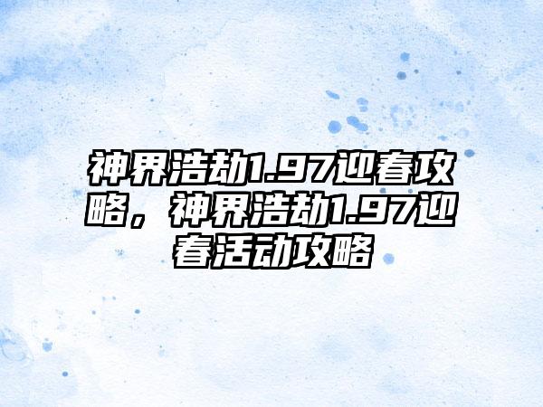 神界浩劫1.97迎春攻略，神界浩劫1.97迎春活动攻略