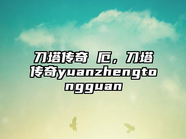 刀塔传奇 厄，刀塔传奇yuanzhengtongguan